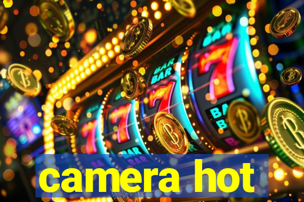 camera hot